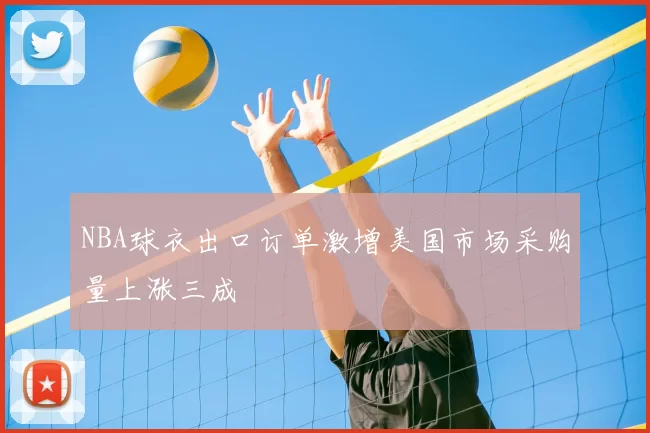 NBA球衣出口订单激增美国市场采购量上涨三成