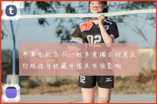 冬奥会纪念币一枚多重揭示材质发行规格与收藏价值及市场影响