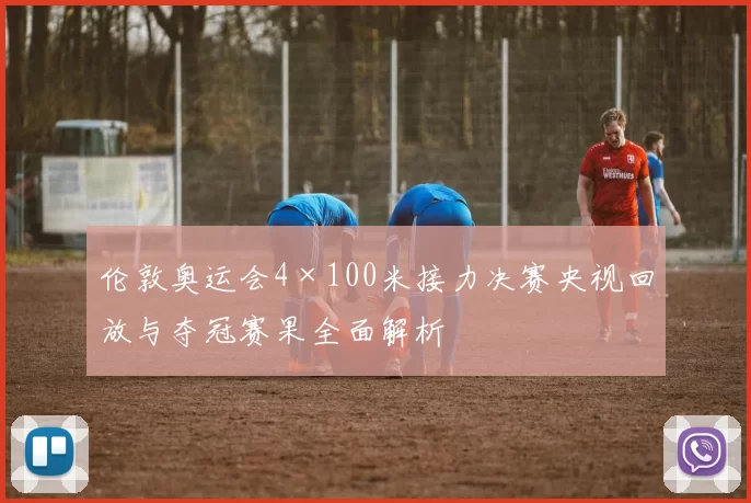 伦敦奥运会4×100米接力决赛央视回放与夺冠赛果全面解析