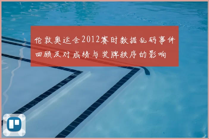 伦敦奥运会2012赛时数据乱码事件回顾及对成绩与奖牌秩序的影响