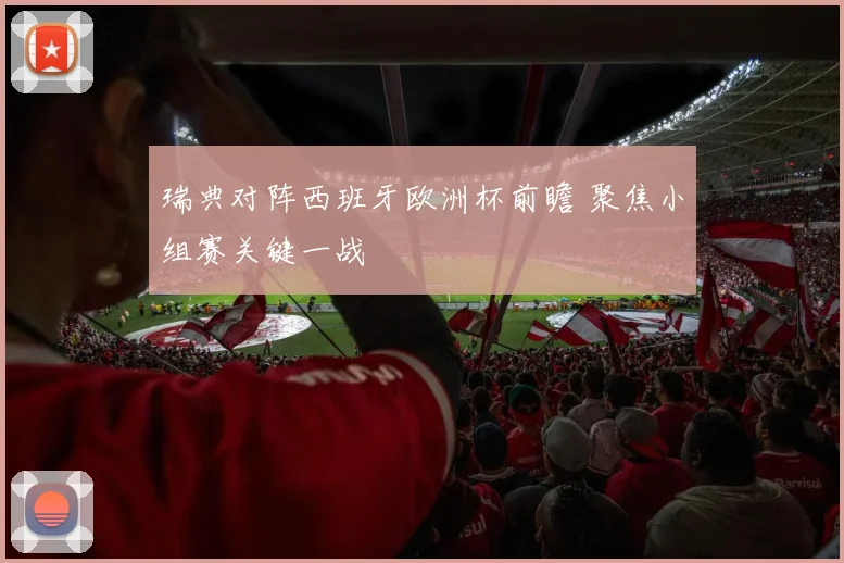 瑞典对阵西班牙欧洲杯前瞻 聚焦小组赛关键一战